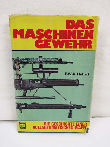 Buch - Das Maschinengewehr Die Geschichte einer vollautomatischen Waffe F.W.A. Hobart