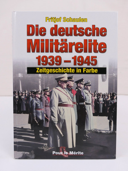 Buch Fritjof Schaulen Die Deutsche Militärelite 1939-1945 / Zeitgeschichte in Farbe Pour Le Merite